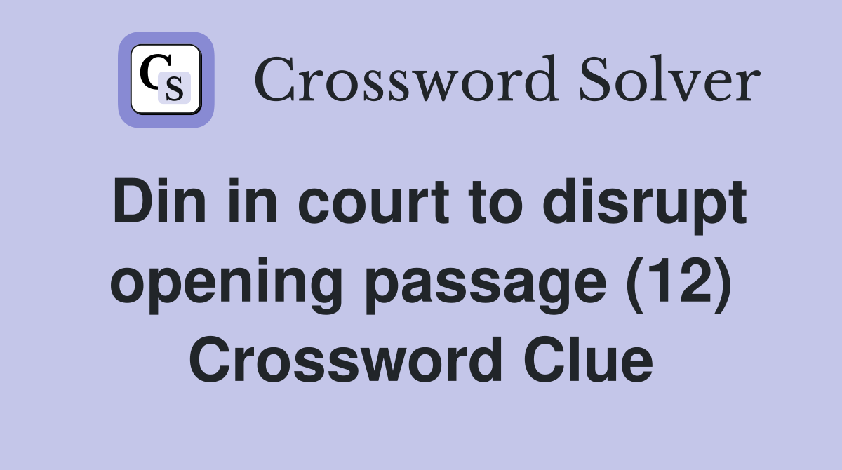 Din in court to disrupt opening passage (12) Crossword Clue