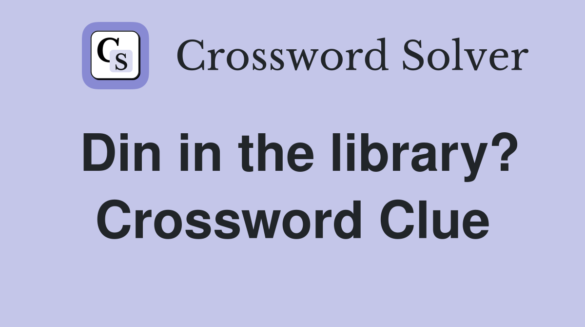 Din in the library? Crossword Clue