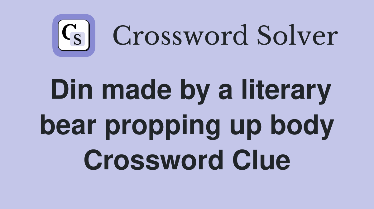 Din made by a literary bear propping up body Crossword Clue