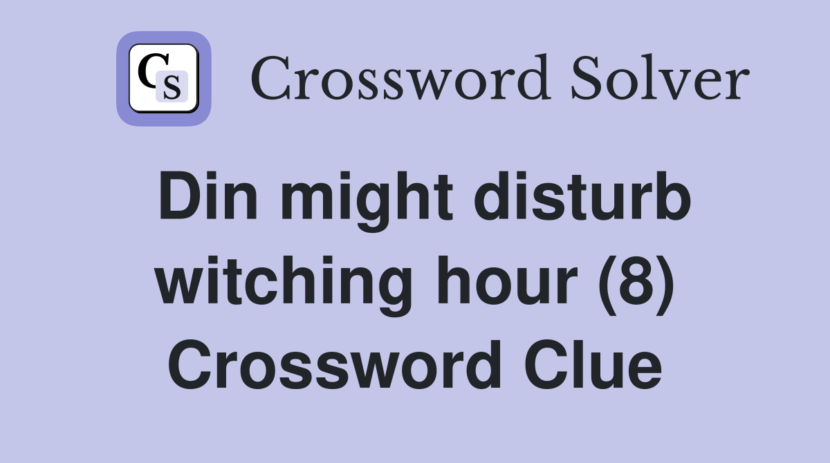 Din might disturb witching hour (8) Crossword Clue