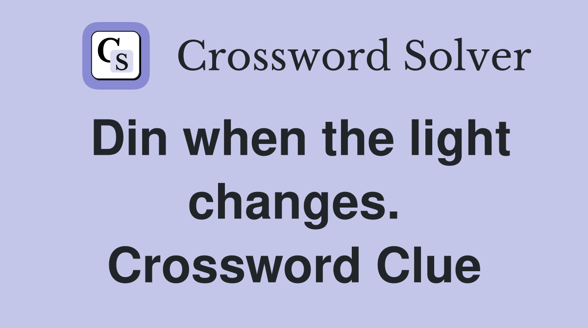 Din when the light changes. Crossword Clue