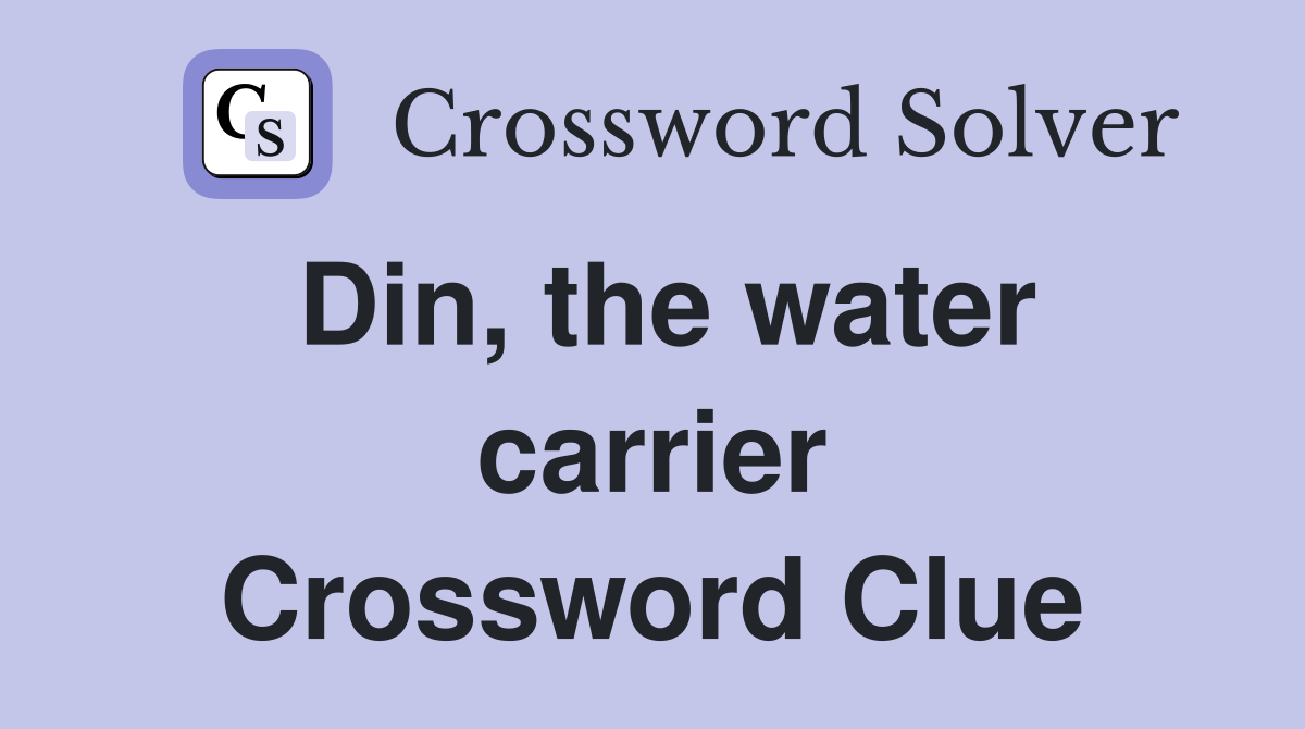 Din, the water carrier Crossword Clue