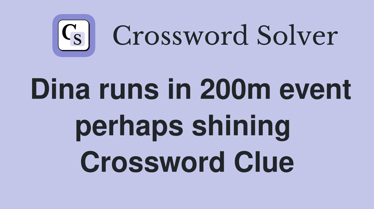 Dina runs in 200m event perhaps shining  Crossword Clue
