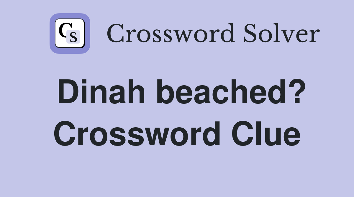 Dinah beached? Crossword Clue