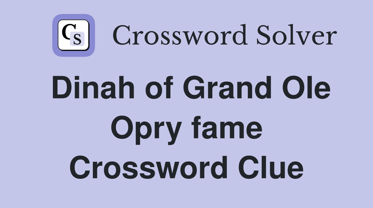 Dinah of Grand Ole Opry fame Crossword Clue