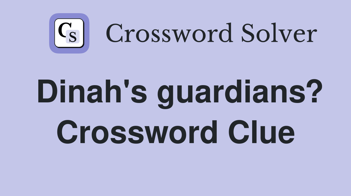 Dinah's guardians? Crossword Clue