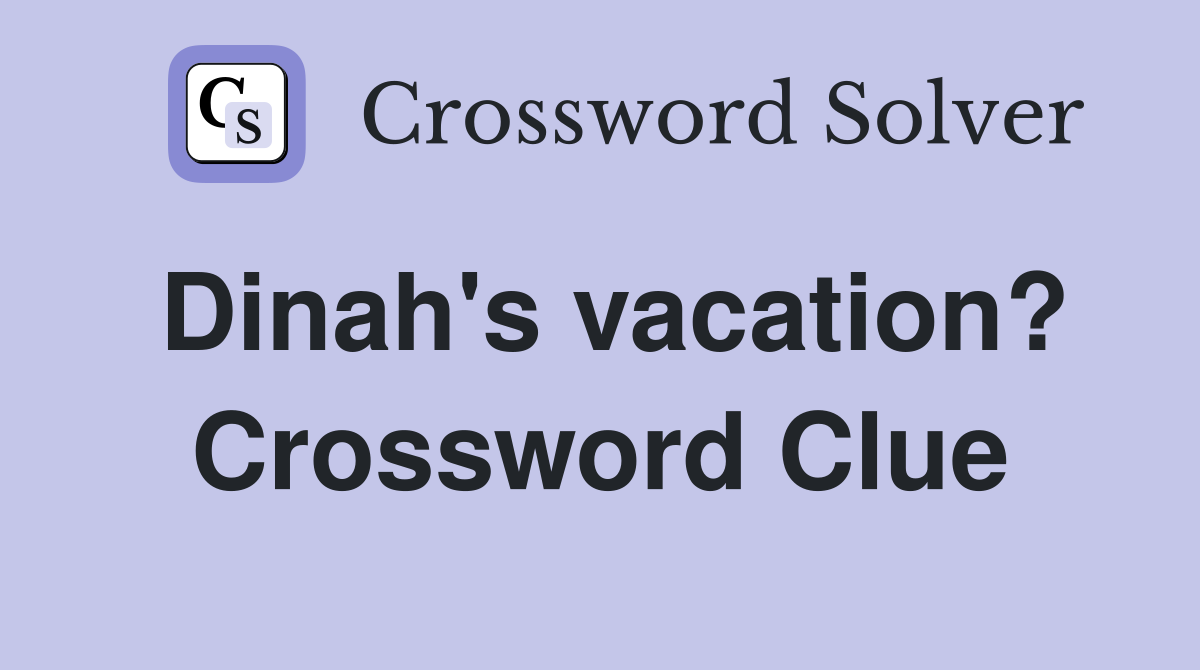 Dinah's vacation? Crossword Clue