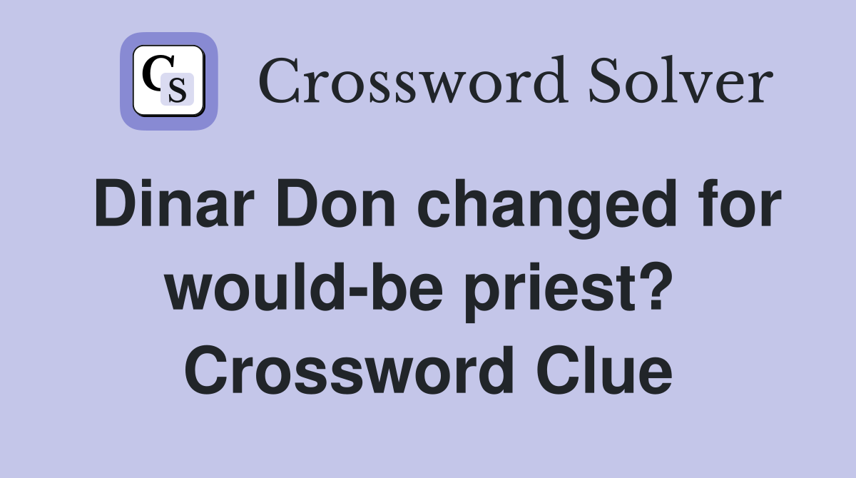 Dinar Don changed for would-be priest?  Crossword Clue