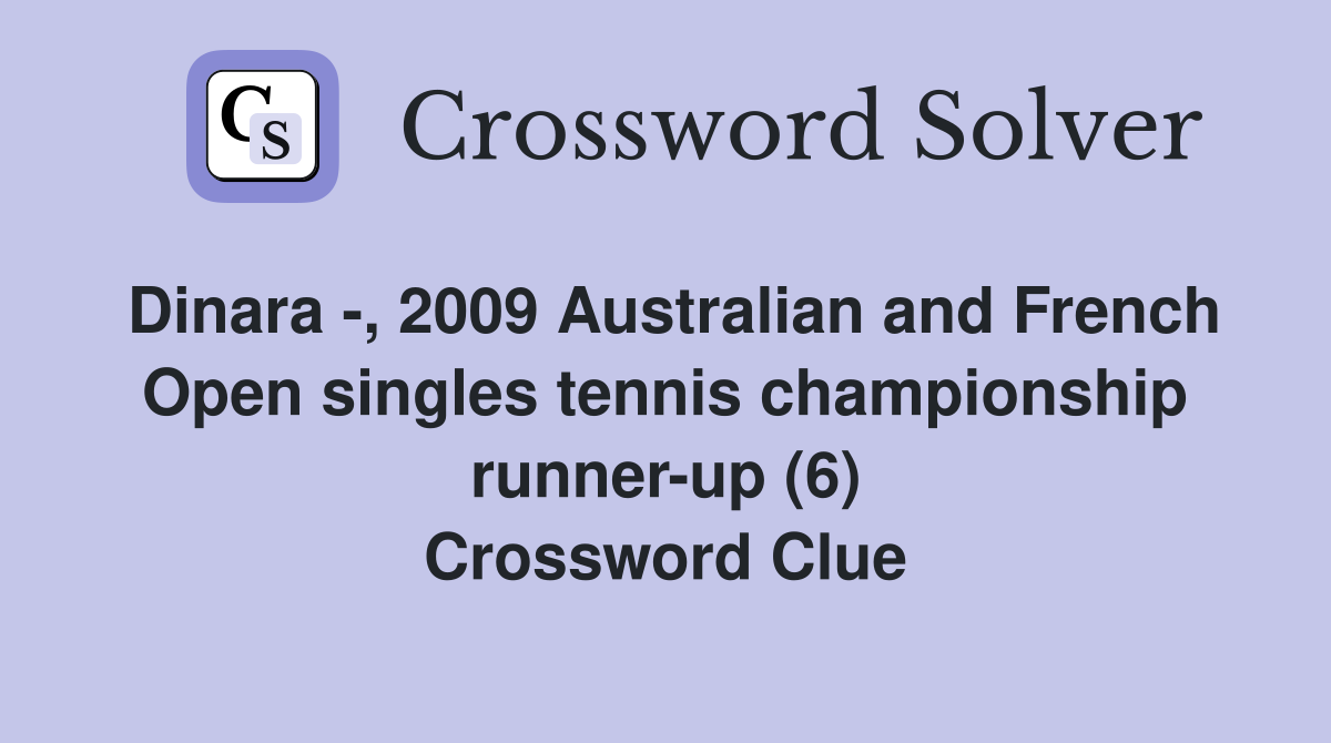 Dinara -, 2009 Australian and French Open singles tennis championship runner-up (6) Crossword Clue