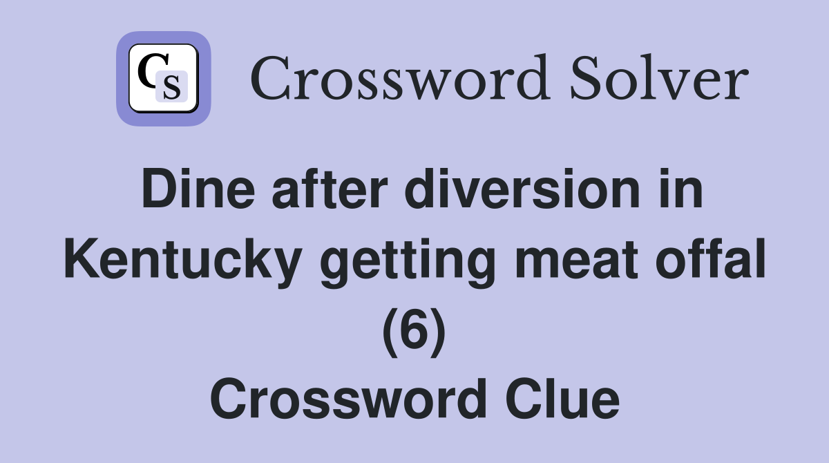 Dine after diversion in Kentucky getting meat offal (6) Crossword Clue