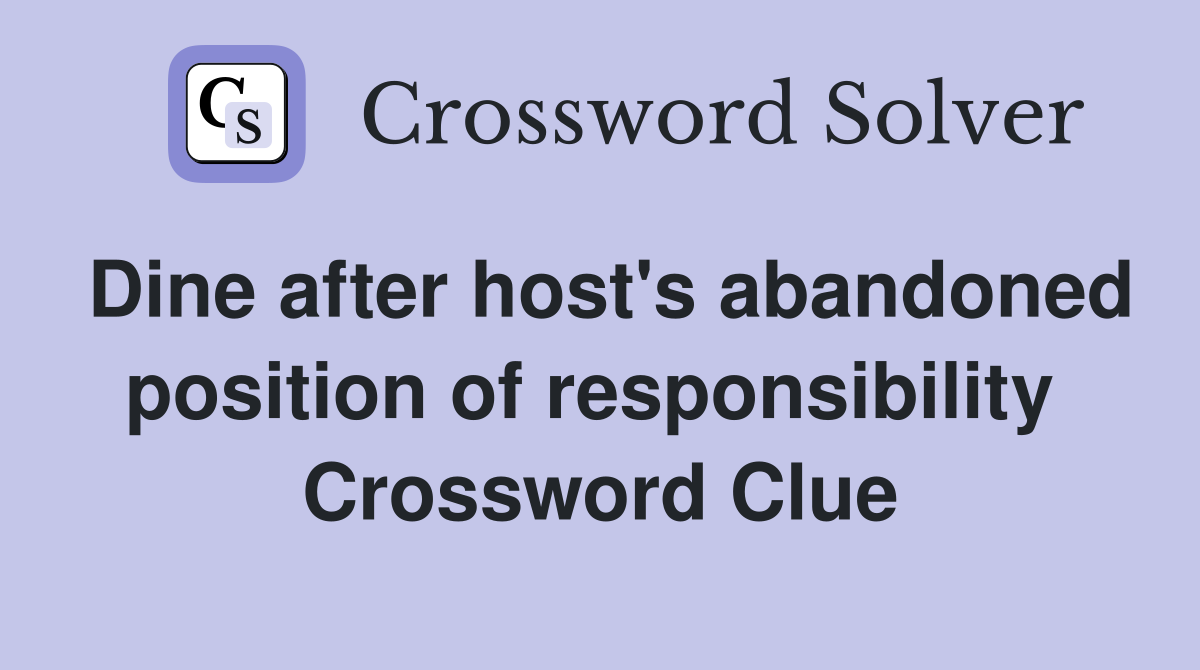 Dine after host's abandoned position of responsibility  Crossword Clue