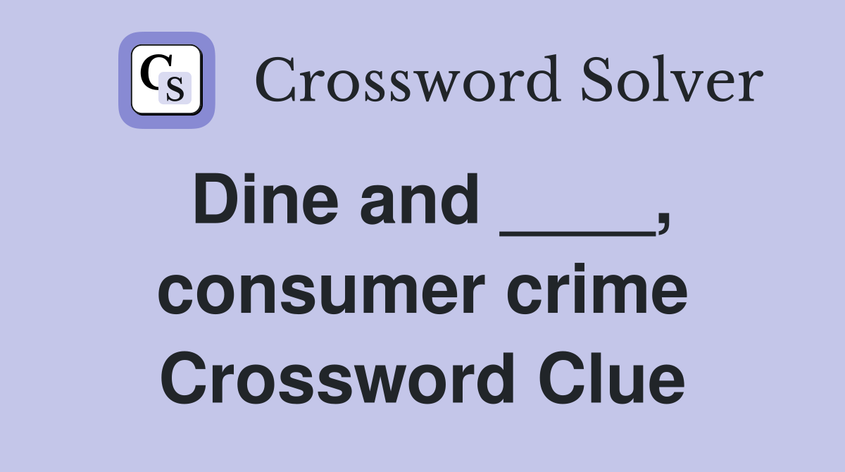 Dine and ____, consumer crime Crossword Clue