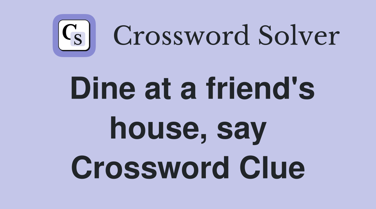 Dine at a friend's house, say Crossword Clue