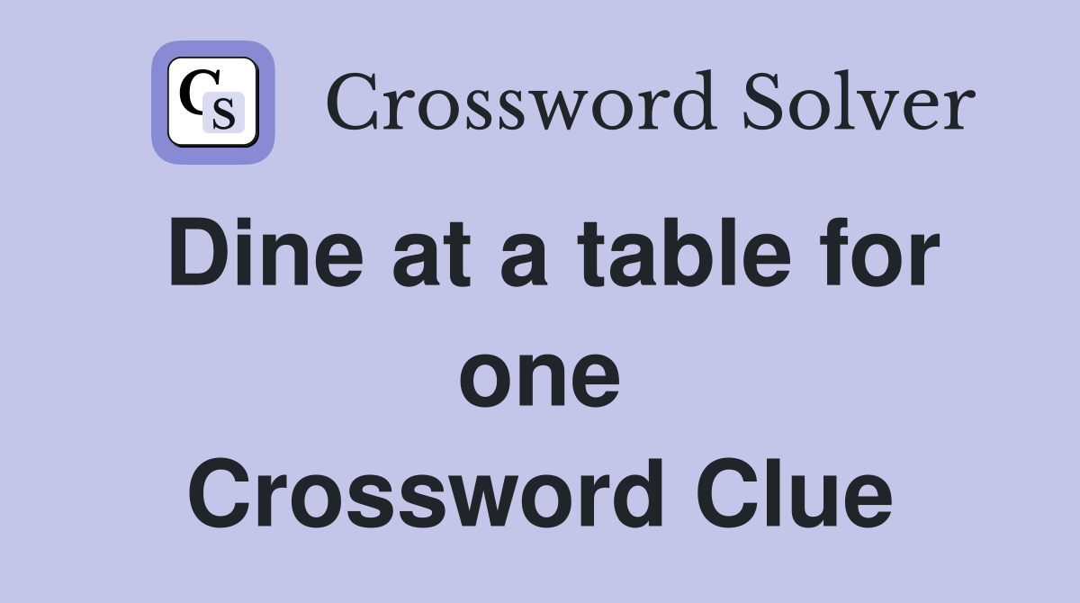 Dine at a table for one Crossword Clue