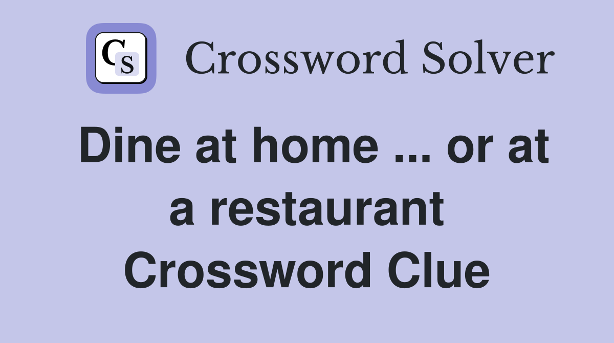 Dine at home ... or at a restaurant Crossword Clue
