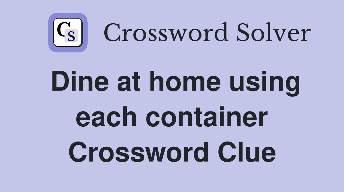 Dine at home using each container Crossword Clue