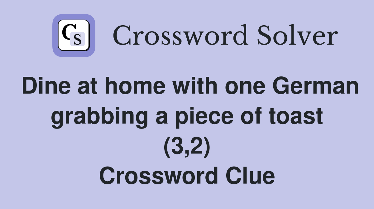 Dine at home with one German grabbing a piece of toast (3,2) Crossword Clue