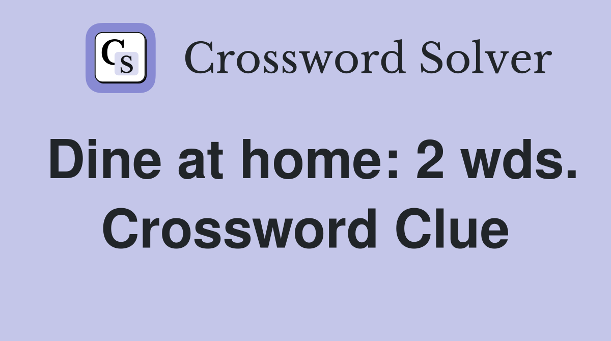Dine at home: 2 wds. Crossword Clue