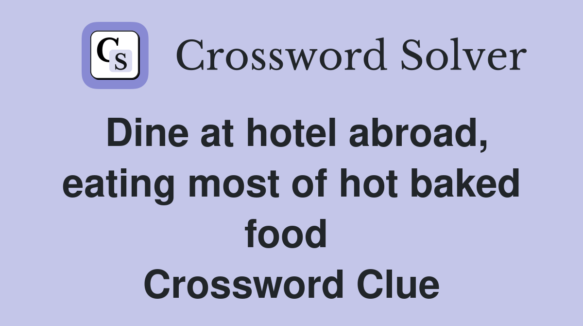 Dine at hotel abroad, eating most of hot baked food  Crossword Clue