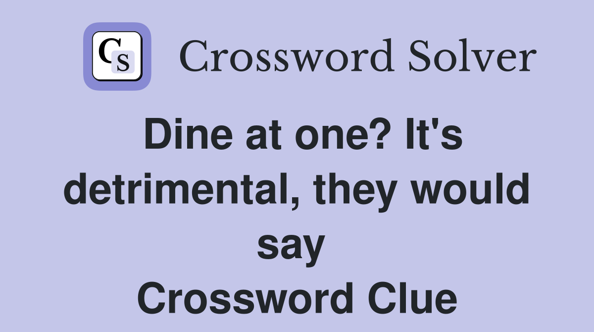 Dine at one? It's detrimental, they would say  Crossword Clue