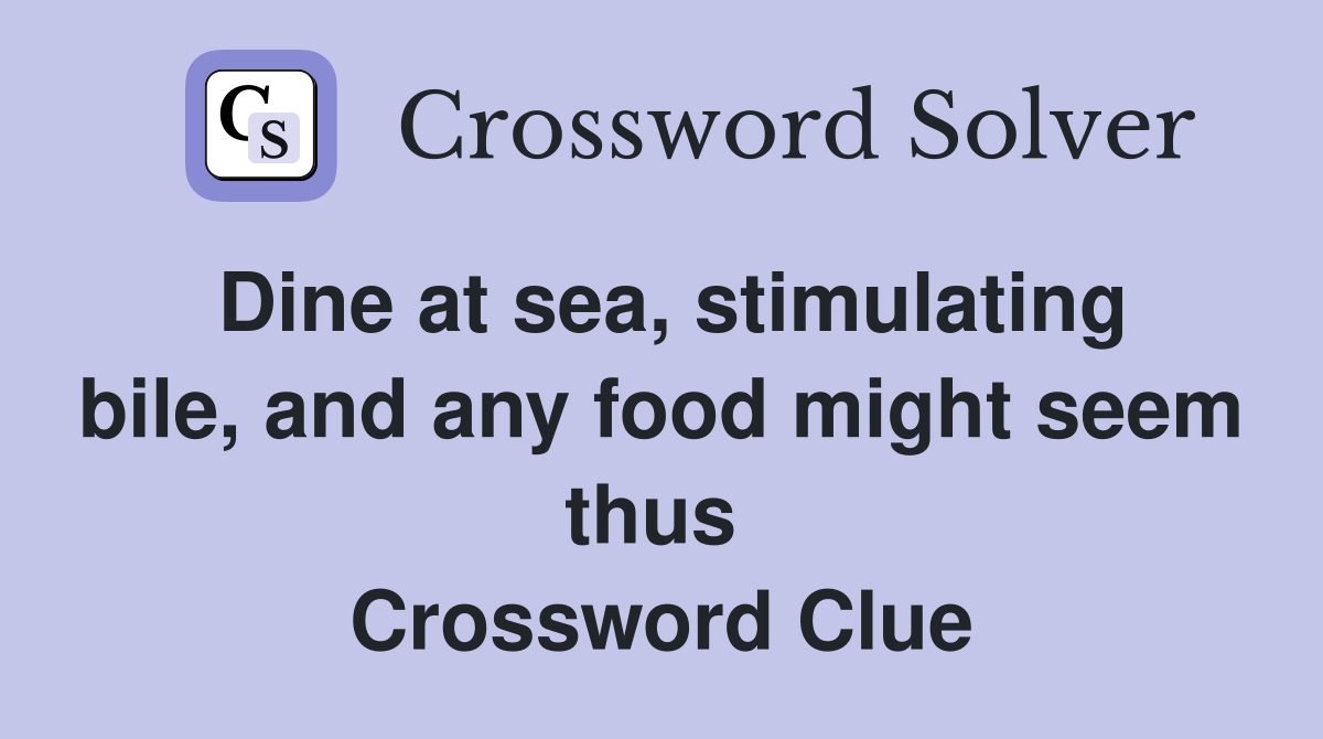 Dine at sea, stimulating bile, and any food might seem thus  Crossword Clue
