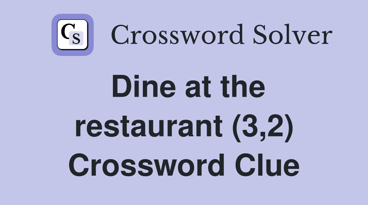Dine at the restaurant (3,2) Crossword Clue