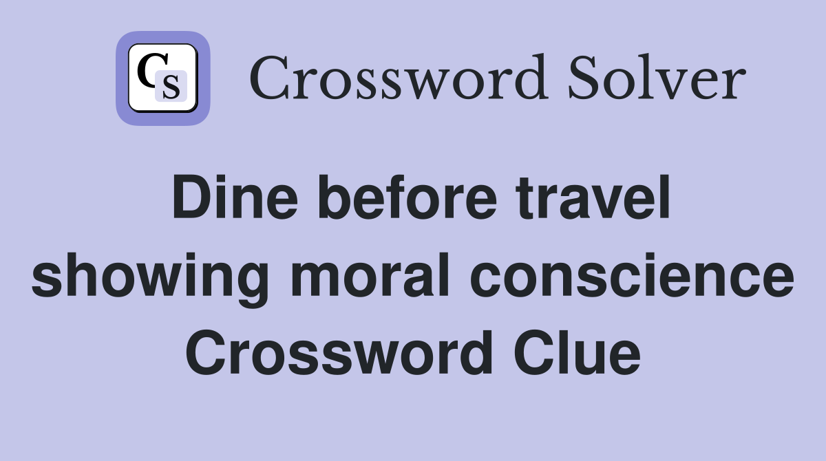Dine before travel showing moral conscience Crossword Clue