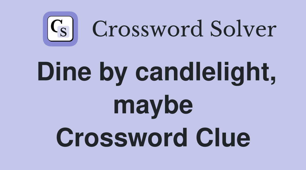 Dine by candlelight, maybe Crossword Clue