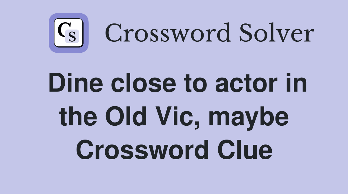 Dine close to actor in the Old Vic, maybe Crossword Clue