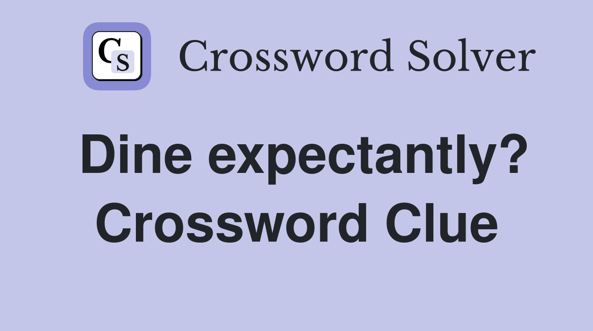 Dine expectantly? Crossword Clue