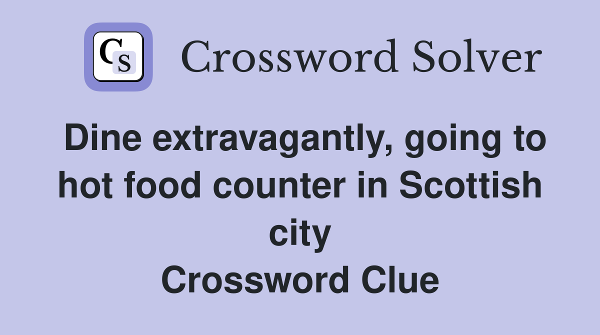Dine extravagantly, going to hot food counter in Scottish city Crossword Clue