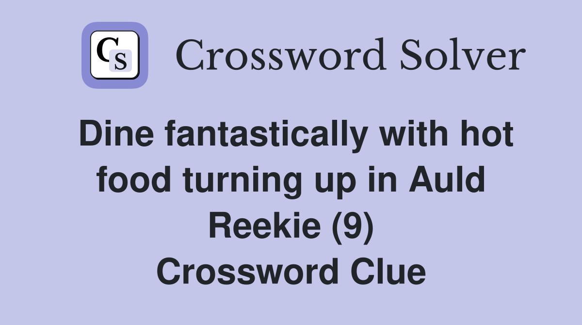 Dine fantastically with hot food turning up in Auld Reekie (9) Crossword Clue
