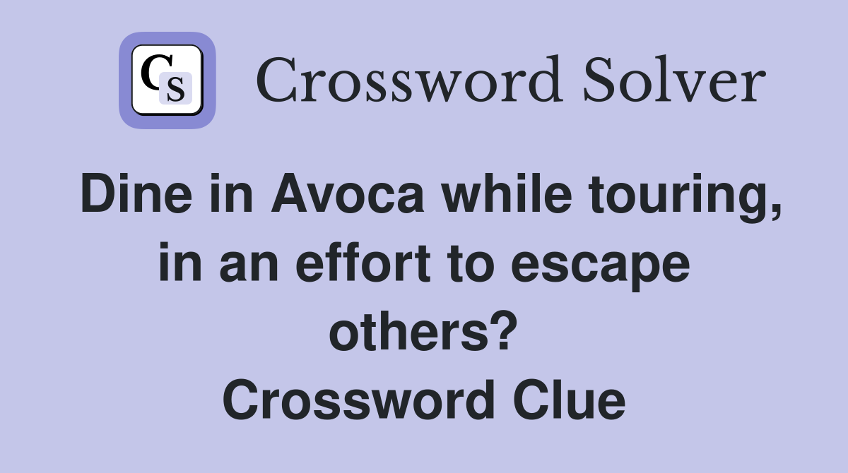 Dine in Avoca while touring, in an effort to escape others? Crossword Clue
