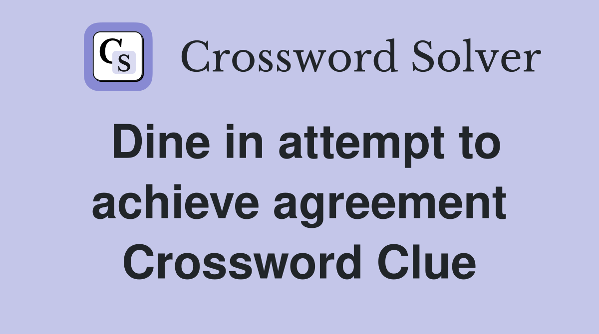 Dine in attempt to achieve agreement Crossword Clue