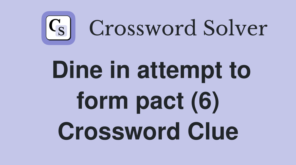 Dine in attempt to form pact (6) Crossword Clue