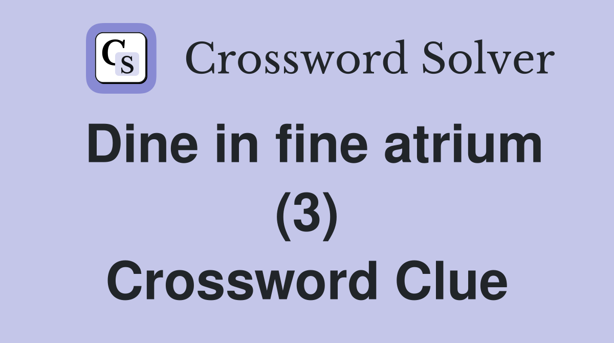 Dine in fine atrium (3) Crossword Clue