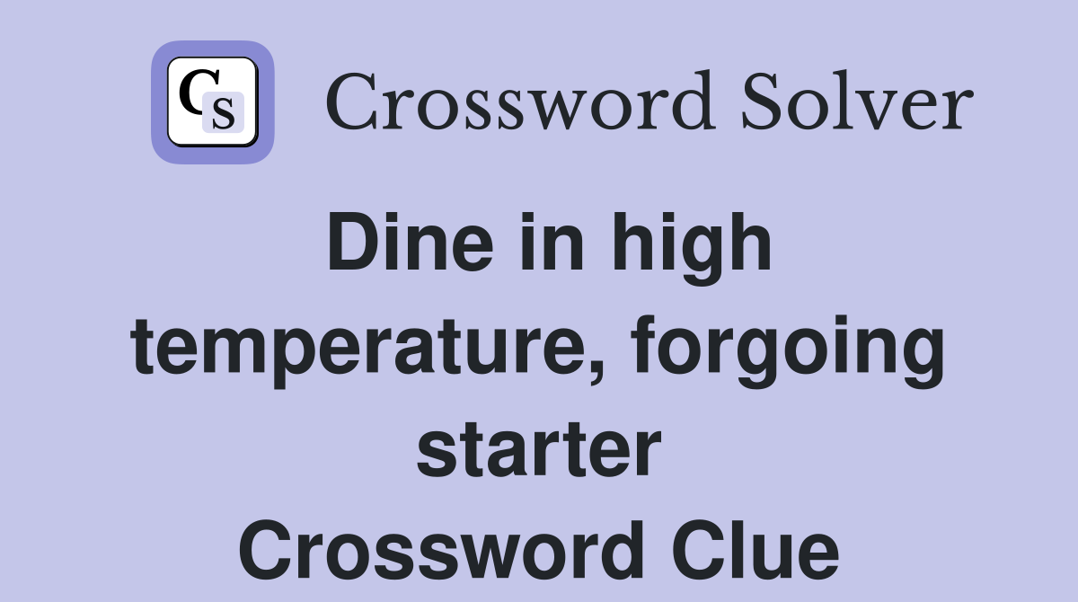 Dine in high temperature, forgoing starter Crossword Clue