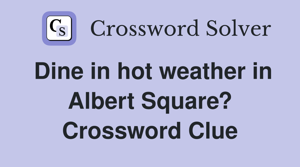 Dine in hot weather in Albert Square? Crossword Clue