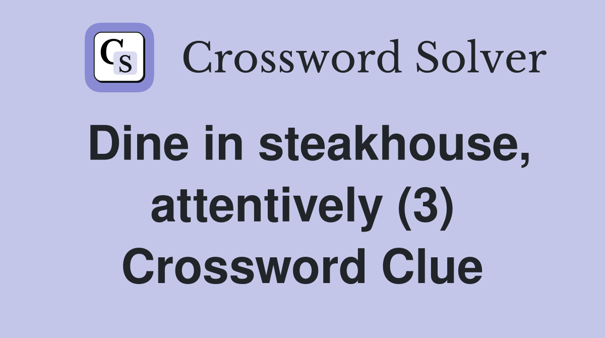 Dine in steakhouse, attentively (3) Crossword Clue