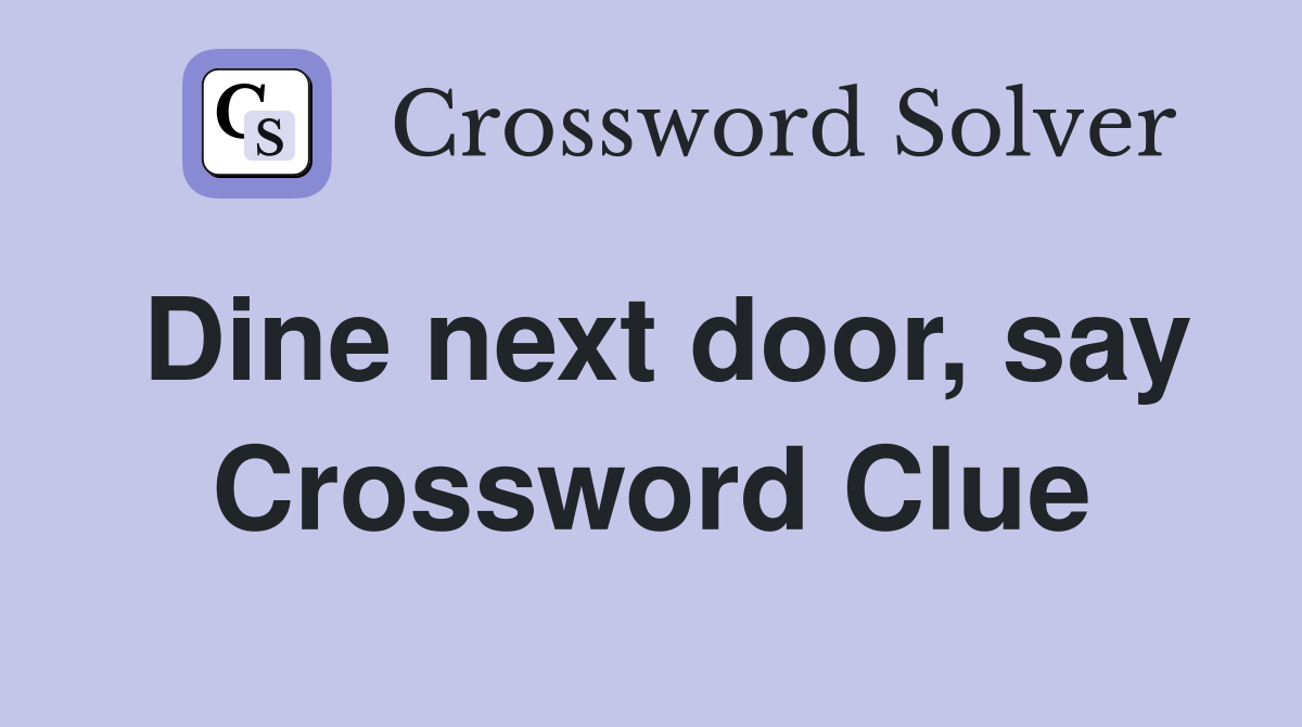 Dine next door, say Crossword Clue