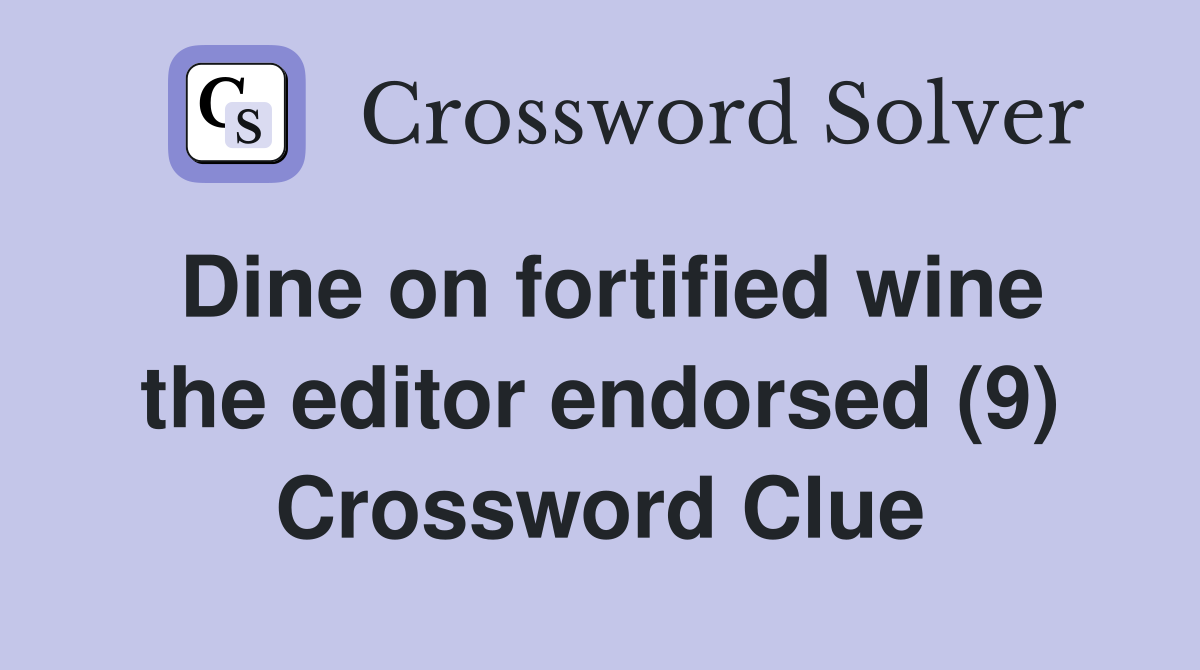 Dine on fortified wine the editor endorsed (9) Crossword Clue