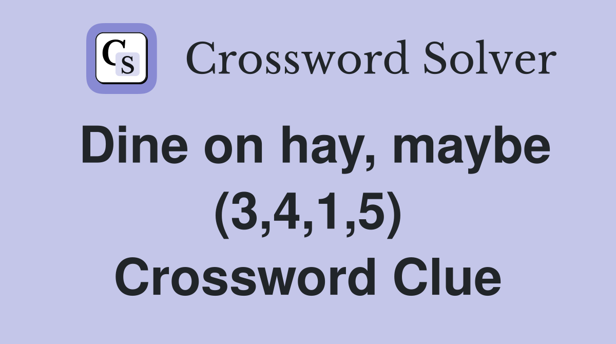 Dine on hay, maybe (3,4,1,5) Crossword Clue