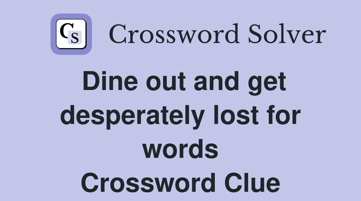 Dine out and get desperately lost for words Crossword Clue