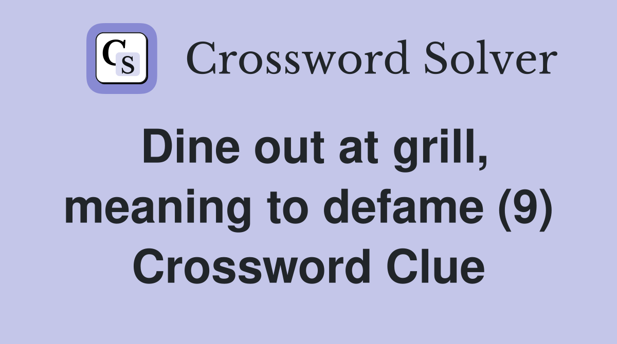 Dine out at grill, meaning to defame (9) Crossword Clue