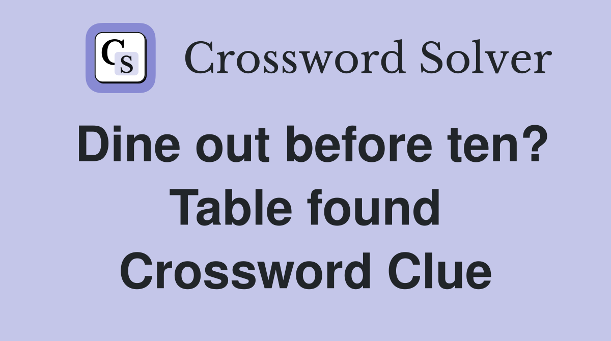 Dine out before ten? Table found Crossword Clue