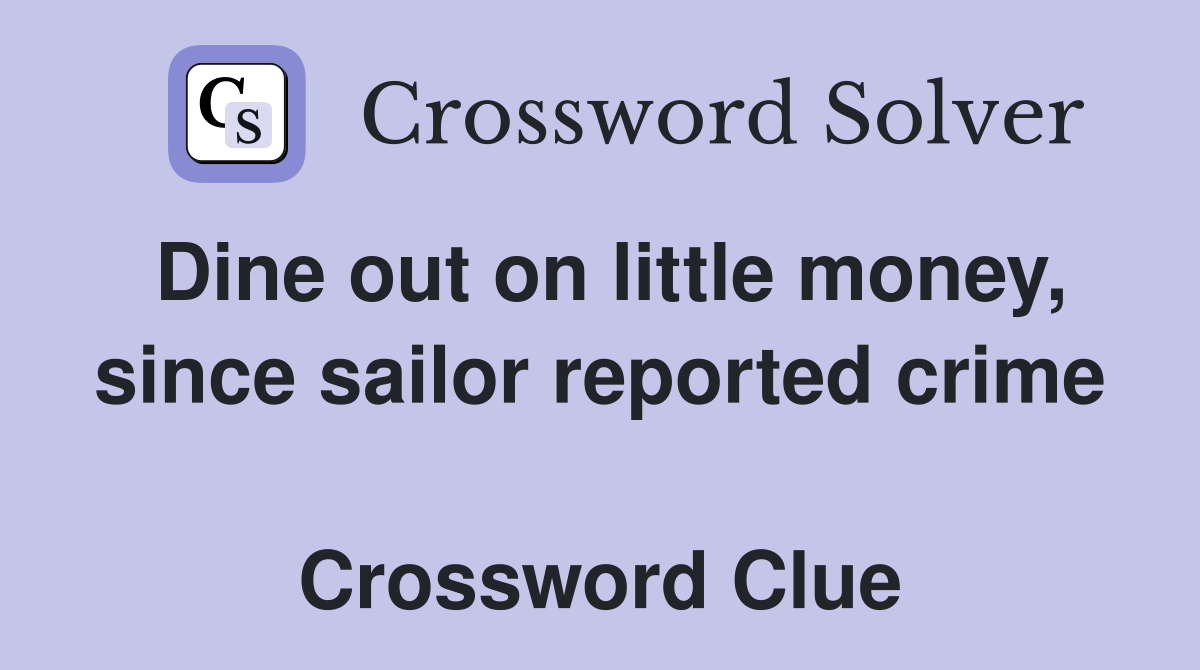 Dine out on little money, since sailor reported crime  Crossword Clue