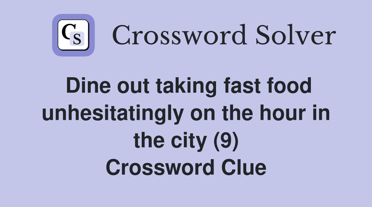Dine out taking fast food unhesitatingly on the hour in the city (9) Crossword Clue