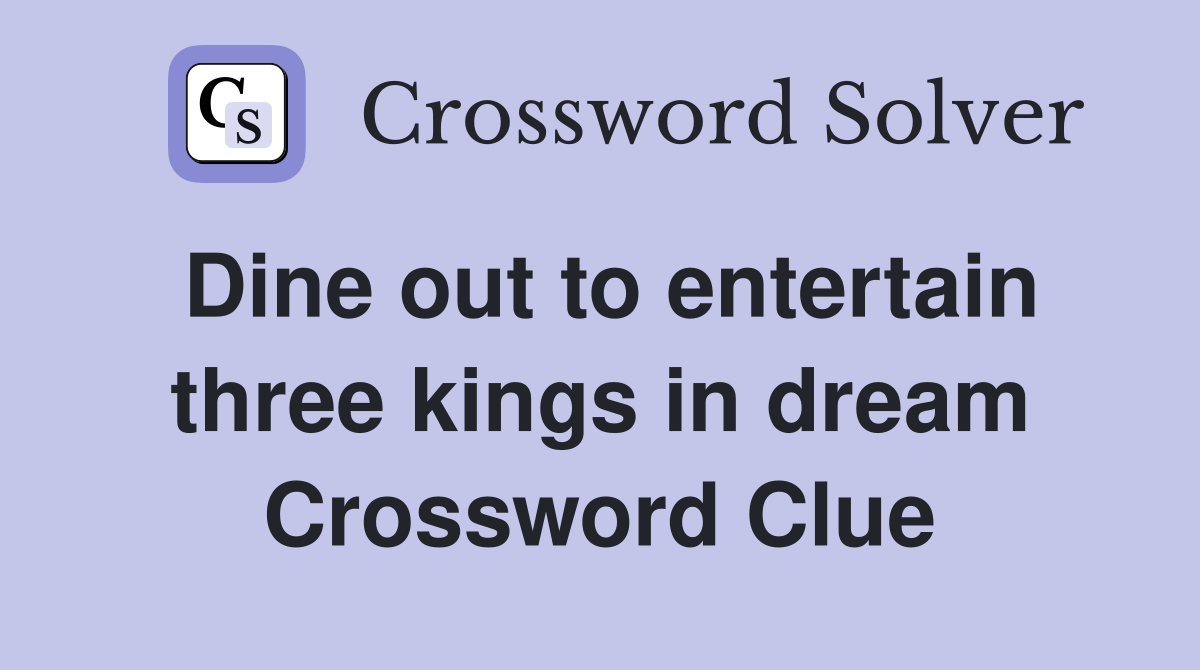Dine out to entertain three kings in dream Crossword Clue