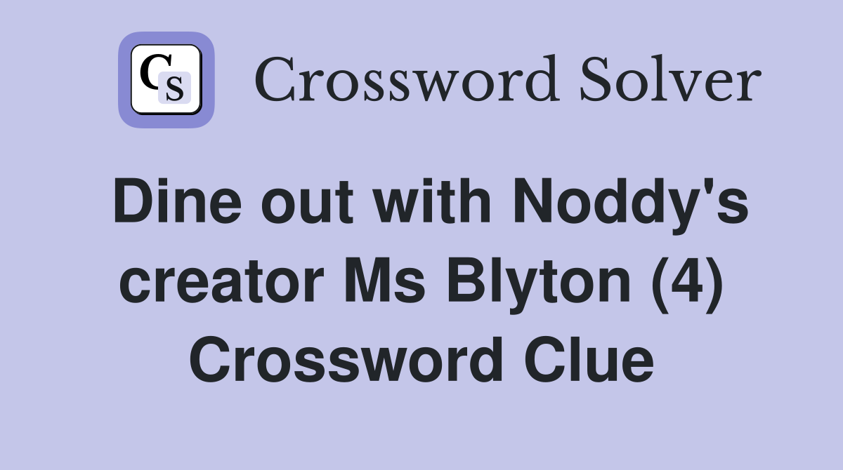 Dine out with Noddy's creator Ms Blyton (4) Crossword Clue