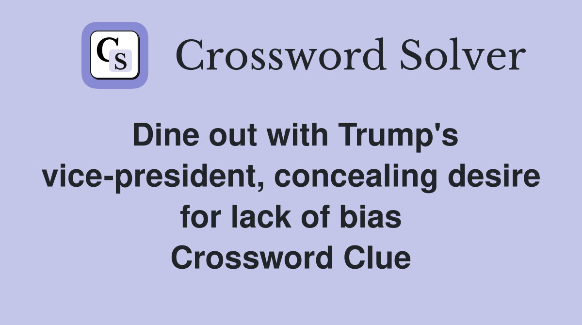 Dine out with Trump's vice-president, concealing desire for lack of bias Crossword Clue